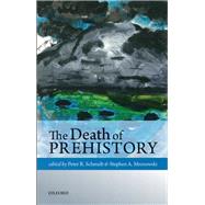 The Death of Prehistory by Schmidt, Peter R.; Mrozowski, Stephen A., 9780199684595