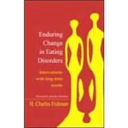 Enduring Change in Eating Disorders: Interventions with Long-Term Results by Fishman,H. Charles, 9780415944595