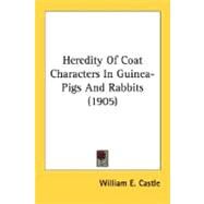 Heredity Of Coat Characters In Guinea-Pigs And Rabbits by Castle, William E., 9780548774595