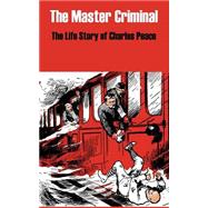 The Master Criminal: The Life Story of Charles Peace by Fredonia Books, 9781410104595