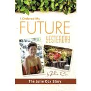 I Ordered My Future Yesterday: The Julie Cox Story by Cox, Julie, 9781426974595