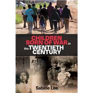 Children Born of War in the Twentieth Century by Lee, Sabine, 9781526104595