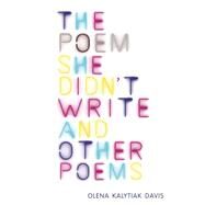 The Poem She Didn't Write and Other Poems by Davis, Olena Kalytiak, 9781556594595