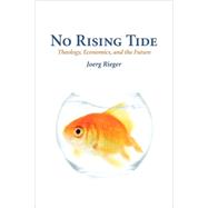 No Rising Tide : Theology, Economics, and the Future by Rieger, Joerg, 9780800664596
