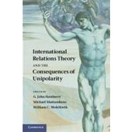 International Relations Theory and the Consequences of Unipolarity by Ikenberry, G. John; Mastanduno, Michael; Wohlforth, William C., 9781107634596