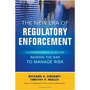 The New Era of Regulatory Enforcement: A Comprehensive Guide for Raising the Bar to Manage Risk by Girgenti, Richard; Hedley, Timothy, 9781259584596