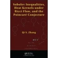 Sobolev Inequalities, Heat Kernels under Ricci Flow, and the Poincare Conjecture by Zhang; Qi S., 9781439834596