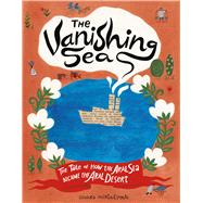 The Vanishing Sea The Tale of How the Aral Sea Became the Aral Desert by Mirtalipova, Dinara, 9781797224596