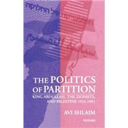 The Politics of Partition King Abdullah, the Zionists, and Palestine 1921-1951 by Shlaim, Avi, 9780198294597