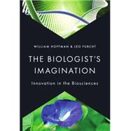 The Biologist's Imagination Innovation in the Biosciences by Hoffman, William; Furcht, Leo, 9780199974597