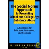 The Social Norms Approach to Preventing School and College Age Substance Abuse A Handbook for Educators, Counselors, and Clinicians by Perkins, H. Wesley, 9780787964597
