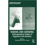 Making and Growing: Anthropological Studies of Organisms and Artefacts by Hallam,Elizabeth, 9781138244597