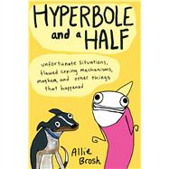 Hyperbole and a Half Unfortunate Situations, Flawed Coping Mechanisms, Mayhem, and Other Things That Happened by Brosh, Allie, 9781476764597