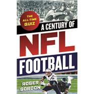 A Century of NFL Football The All-Time Quiz by Gordon, Roger, 9781493044597