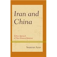 Iran and China A New Approach to Their Bilateral Relations by Azad, Shirzad, 9781498544597