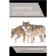 Complying with Genocide The Wolf You Feed by Anderson, E.N.; Anderson, Barbara A., 9781793634597