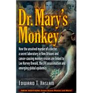 Dr. Mary's Monkey How the Unsolved Murder of a Doctor, a Secret Laboratory in New Orleans and Cancer-Causing Monkey Viruses Are Linked to Lee Harvey Oswald, the JFK Assassination and Emerging Global Epidemics by Haslam, Edward T.; Marrs, Jim, 9781937584597