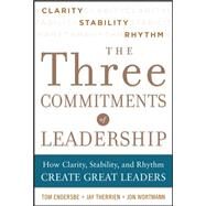 Three Commitments of Leadership:  How Clarity, Stability, and Rhythm Create Great Leaders by Endersbe, Tom; Wortmann, Jon; Therrien, Jay, 9780071774598