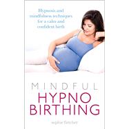 Mindful Hypnobirthing Hypnosis and Mindfulness Techniques for a Calm and Confident Birth by Fletcher, Sophie, 9780091954598