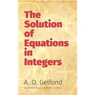 The Solution of Equations in Integers by Gelfond, A. O.; Roberts, J. B., 9780486824598