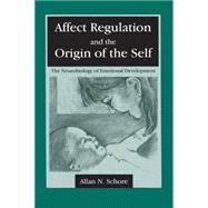 Affect Regulation and the Origin of the Self: The Neurobiology of Emotional Development by Schore; Allan N., 9780805834598