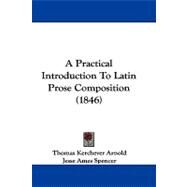 A Practical Introduction to Latin Prose Composition by Arnold, Thomas Kerchever; Spencer, Jesse Ames, 9781104574598