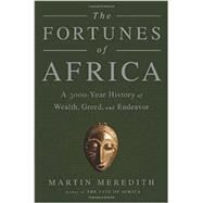The Fortunes of Africa A 5000-Year History of Wealth, Greed, and Endeavor by Meredith, Martin, 9781610394598