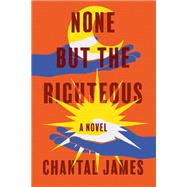 None But the Righteous A Novel by James, Chantal, 9781640094598
