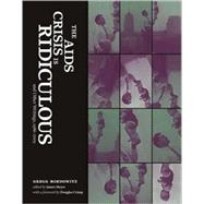 The AIDS Crisis Is Ridiculous and Other Writings, 1986-2003 by Bordowitz, Gregg; Meyer, James, 9780262524599