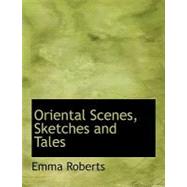 Oriental Scenes, Sketches and Tales by Roberts, Emma Perry, 9780554744599