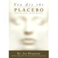 You Are the Placebo Making Your Mind Matter by Dispenza, Joe, 9781401944599