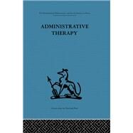 Administrative Therapy: The role of the doctor in the therapeutic community by Clark,David H.;Clark,David H., 9780415264600