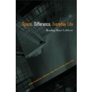 Space, Difference, Everyday Life: Reading Henri Lefebvre by Goonewardena,Kanishka, 9780415954600