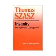 Insanity: The Idea and Its Consequences by Szasz, Thomas Stephen, 9780815604600