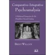 Comparative-Integrative Psychoanalysis: A Relational Perspective for the Discipline's Second Century by Willock; Brent, 9780881634600