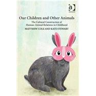 Our Children and Other Animals: The Cultural Construction of Human-Animal Relations in Childhood by Stewart; Kate, 9781409464600