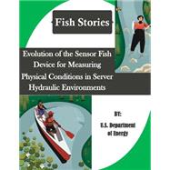 Evolution of the Sensor Fish Device for Measuring Physical Conditions in Server Hydraulic Environments by United States Department of Energy; Penny Hill Press, Inc., 9781523454600