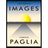 Glittering Images : A Journey Through Art from Egypt to Star Wars by Paglia, Camille, 9780375424601
