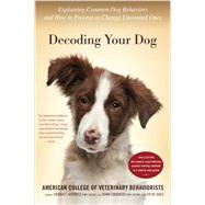 Decoding Your Dog: Explaining Common Dog Behaviors and How to Prevent or Change Unwanted Ones by American College of Veterinary Behaviorists; Horwitz, Debra F.; Ciribassi, John; Dale, Steve (CON), 9780544334601