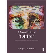 A New Ethic of 'Older': Subjectivity, surgery, and self-stylization by Garnham; Bridget, 9781472414601