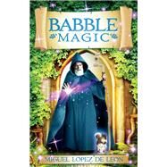 Babble Magic by Leon, Miguel Lopez De, 9781543934601