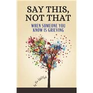 Say This, Not That When Someone You Know is Grieving by West Kyle, Kim, 9781667854601