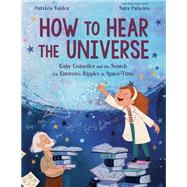 How to Hear the Universe Gaby Gonzlez and the Search for Einstein's Ripples in Space-Time by Valdez, Patricia; Palacios, Sara, 9781984894601