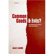 Common Goods and Evils? The Formation of Global Crime Governance by Jakobi, Anja P., 9780199674602