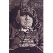 The Irresponsible Self On Laughter and the Novel by Wood, James, 9780312424602