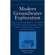 Modern Groundwater Exploration Discovering New Water Resources in Consolidated Rocks Using Innovative Hydrogeologic Concepts, Exploration, Drilling, Aquifer Testing and Management Methods by Bisson, Robert A.; Lehr, Jay H., 9780471064602