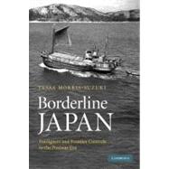 Borderline Japan: Foreigners and Frontier Controls in the Postwar Era by Tessa Morris-Suzuki, 9780521864602