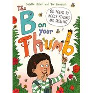 The B on Your Thumb 60 Poems to Boost Reading and Spelling by Hiller, Colette; Freeman, Tor, 9780711254602
