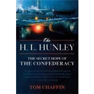 The H. L. Hunley The Secret Hope of the Confederacy by Chaffin, Tom, 9780809054602