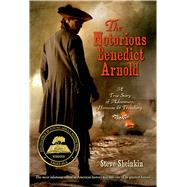 The Notorious Benedict Arnold A True Story of Adventure, Heroism & Treachery by Sheinkin, Steve, 9781250024602